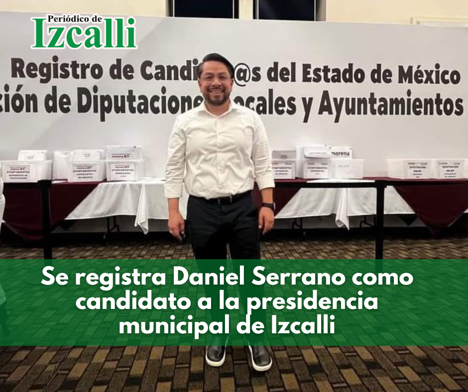 Se registra Daniel Serrano como candidato a la presidencia municipal de Izcalli