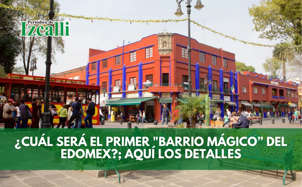 ¿Cuál será el primer "Barrio Mágico del Edomex?; aquí los detalles