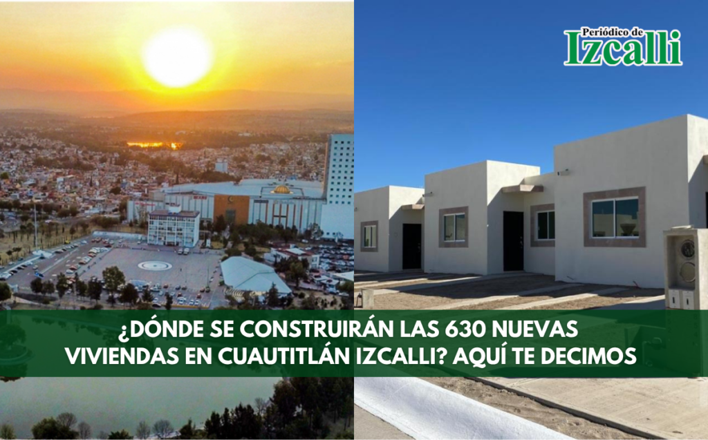¿Dónde se construirán las 630 nuevas viviendas en Cuautitlán Izcalli? Aquí te decimos