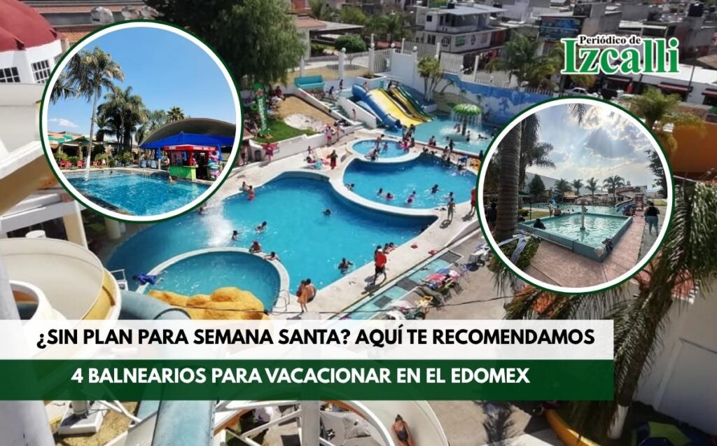 ¿Sin plan para Semana Santa? Aquí te recomendamos 4 balnearios para vacacionar en el Edomex